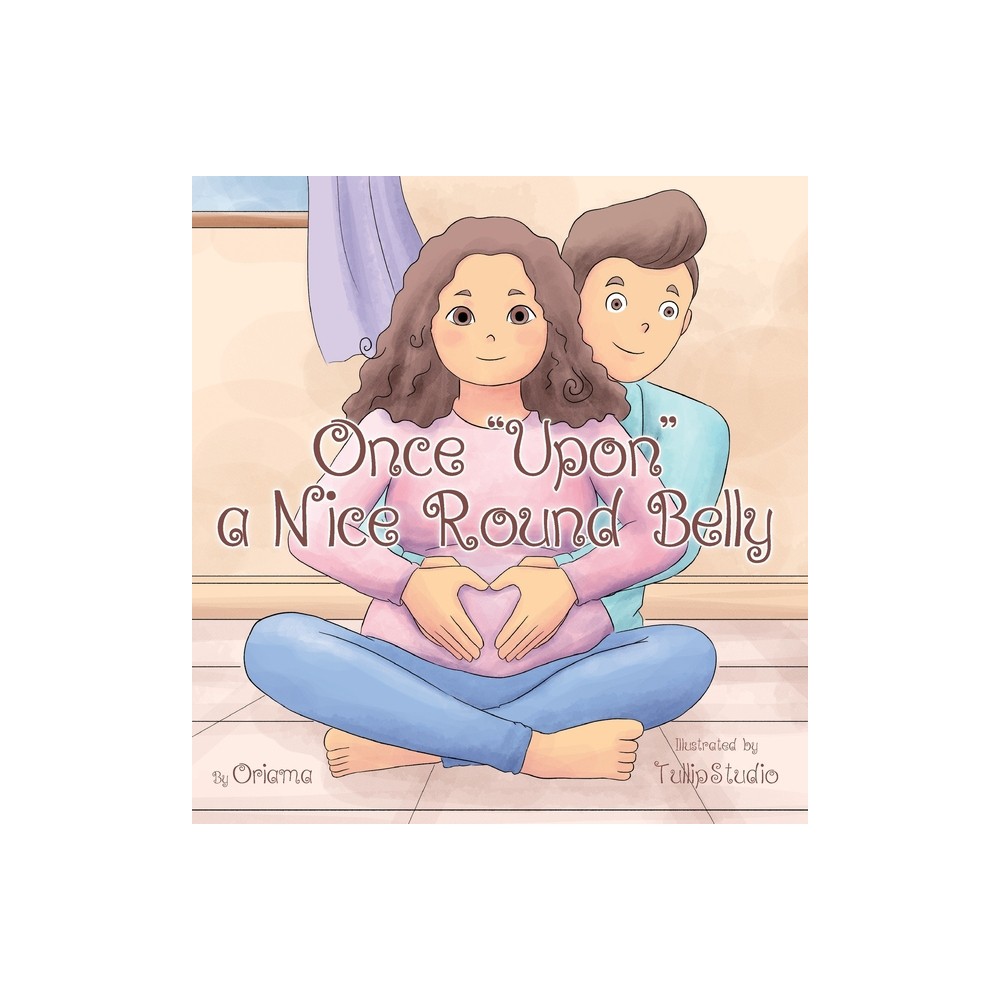 Once Upon a Nice Round Belly - by Oriama (Hardcover)