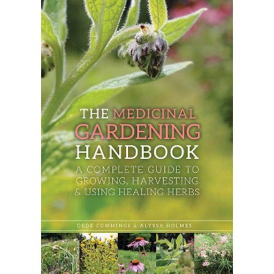 The Medicinal Gardening Handbook - by  Dede Cummings & Alyssa Holmes (Paperback)