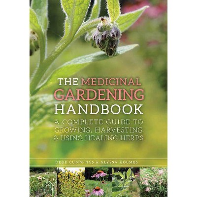 The Medicinal Gardening Handbook - by  Dede Cummings & Alyssa Holmes (Paperback)