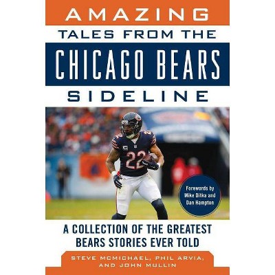 Amazing Tales from the Chicago Bears Sideline - by  Steve McMichael & John Mullin & Phil Arvia (Hardcover)