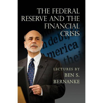 The Federal Reserve and the Financial Crisis - by  Ben S Bernanke (Paperback)