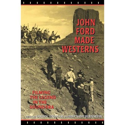 John Ford Made Westerns - 9th Edition by  Gaylyn Studlar & Matthew Bernstein (Paperback)