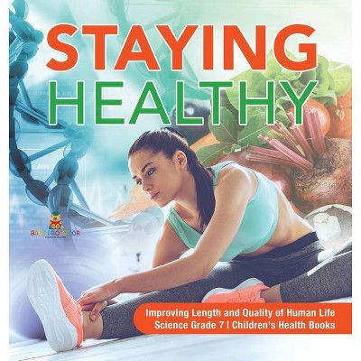 Staying Healthy - Improving Length and Quality of Human Life - Science Grade 7 - Children's Health Books - by  Baby Professor (Hardcover)