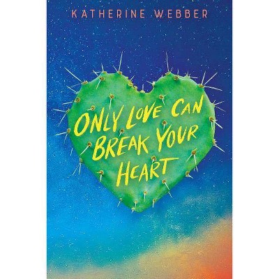 Only Love Can Break Your Heart - by  Katherine Webber (Hardcover)