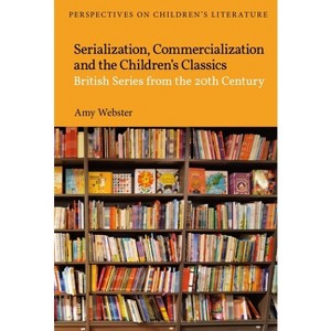 Serialization, Commercialization and the Children's Classics - (Bloomsbury Perspectives on Children's Literature) by  Amy Webster (Hardcover) - 1 of 1