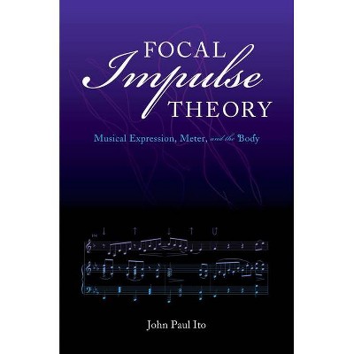 Focal Impulse Theory - (Musical Meaning and Interpretation) by  John Paul Ito (Paperback)