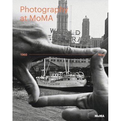 Photography at Moma: 1960 to Now - by  Quentin Bajac & Lucy Gallun & Roxana Marcoci & Sarah Hermanson Meister (Hardcover)