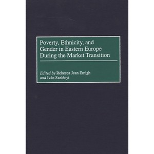 Poverty, Ethnicity, and Gender in Eastern Europe During the Market Transition - by  Rebecca Emigh & Ivan Szelenyi (Hardcover) - 1 of 1
