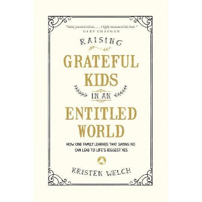 Raising Grateful Kids in an Entitled World - by  Kristen Welch (Paperback)