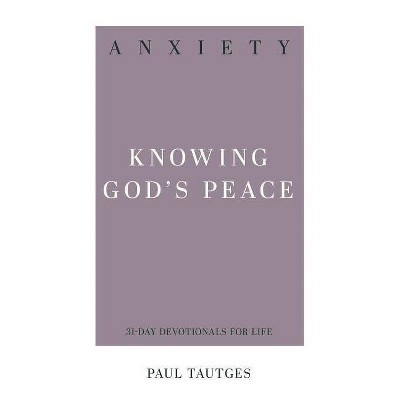 Anxiety: Knowing God's Peace - (31-Day Devotionals for Life) by  Paul Tautges (Paperback)