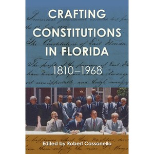 Crafting Constitutions in Florida, 1810-1968 - (Government and Politics in the South) by  Robert Cassanello (Hardcover) - 1 of 1