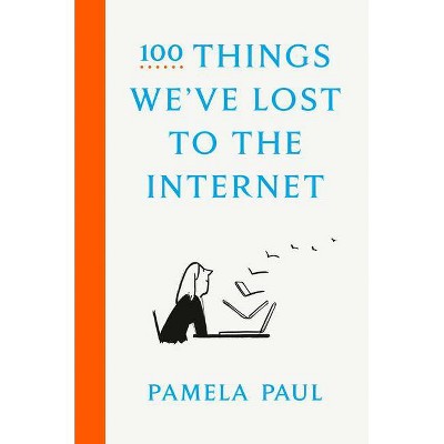 100 Things We've Lost to the Internet - by  Pamela Paul (Hardcover)