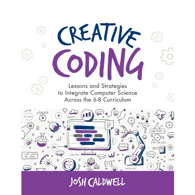 Creative Coding - (Computational Thinking and Coding in the Curriculum) by  Josh Caldwell (Paperback)