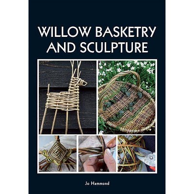 Willow Basketry and Sculpture - by  Jo Hammond (Paperback)