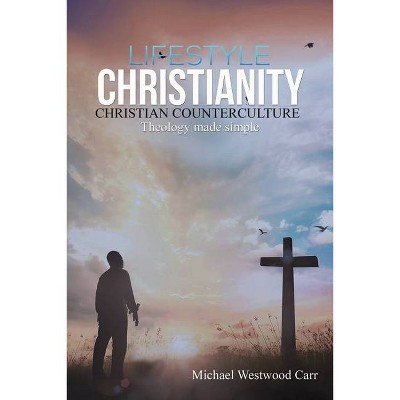 Lifestyle Christianity - Christian Counterculture - by  Michael Westwood Carr (Paperback)