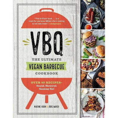 Vbq--The Ultimate Vegan Barbecue Cookbook - by  Nadine Horn & Jörg Mayer (Paperback)