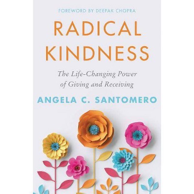 Radical Kindness : The Beauty and Benefits of Giving and Receiving -  by Angela Santomero (Hardcover)