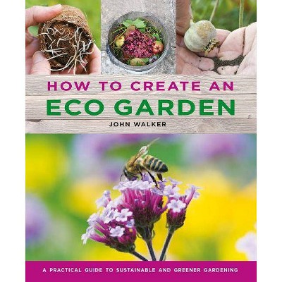 How to Create an Eco Garden - by  John Walker (Hardcover)