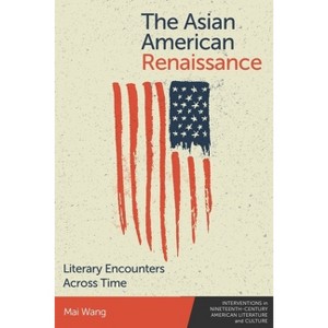 The Asian American Renaissance - (Interventions in Nineteenth-Century American Literature and Culture) by  Mai Wang (Hardcover) - 1 of 1