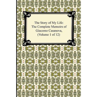 The Story of My Life (the Complete Memoirs of Giacomo Casanova, Volume 1 of 12) - (Paperback)