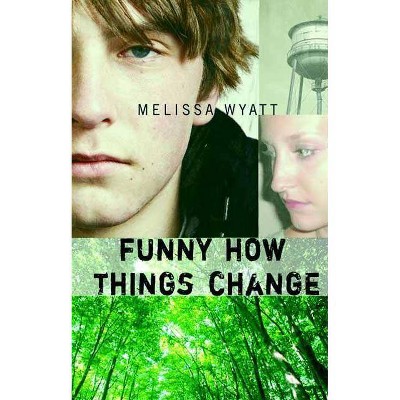 Funny How Things Change - by  Melissa Wyatt (Hardcover)