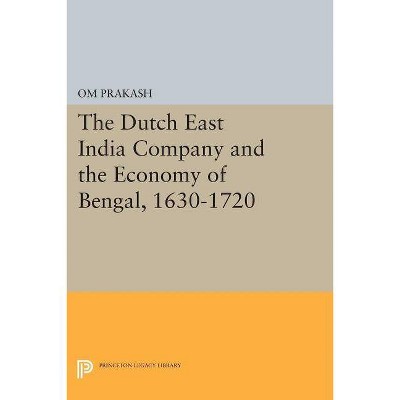 The Dutch East India Company and the Economy of Bengal, 1630-1720 - (Princeton Legacy Library) by  Om Prakash (Paperback)