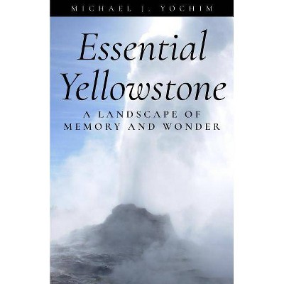  Essential Yellowstone - by  Michael Yochim (Paperback) 