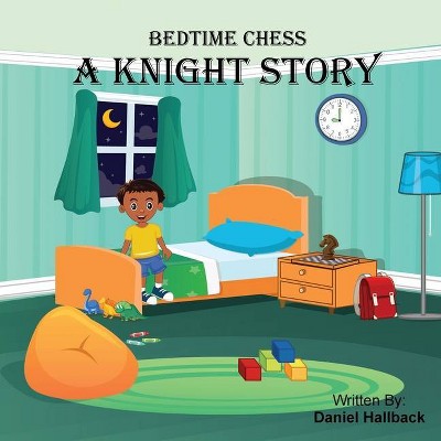 Bedtime Chess A Knight Story - by  Daniel Hallback & Sumbal Tariq (Paperback)