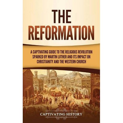 The Reformation - by  Captivating History (Hardcover)