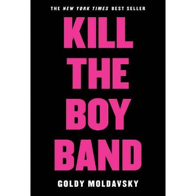 Kill the Boy Band - by  Goldy Moldavsky (Paperback)