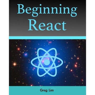 Beginning React (incl. Redux and React Hooks) - by  Greg Lim (Paperback)