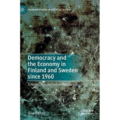 Democracy and the Economy in Finland and Sweden Since 1960 - (Palgrave Studies in Political History) by  Ilkka Kärrylä (Hardcover)