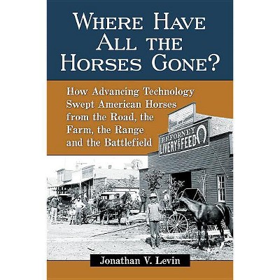 Where Have All the Horses Gone? - by  Jonathan V Levin (Paperback)