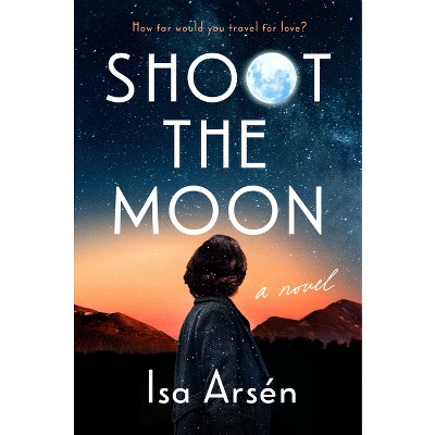 Shoot the Moon - by  Isa Arsén (Hardcover)
