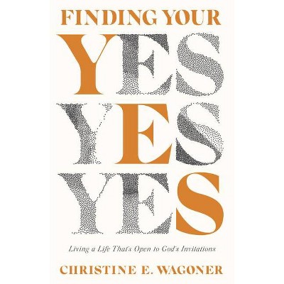 Finding Your Yes - by  Christine E Wagoner (Paperback)