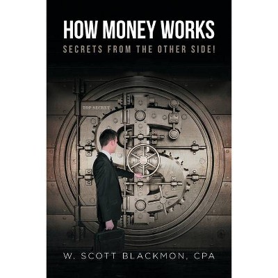 How Money Works - by  W Scott Blackmon Cpa (Paperback)