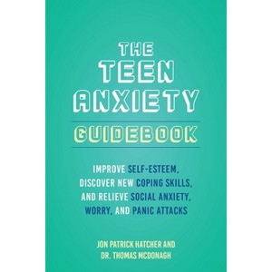 The Teen Anxiety Guidebook - by  Jon Patrick Hatcher & Thomas McDonagh (Paperback) - 1 of 1