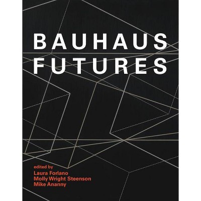  Bauhaus Futures - (Mit Press) by  Laura Forlano & Molly Wright Steenson & Mike Ananny (Hardcover) 