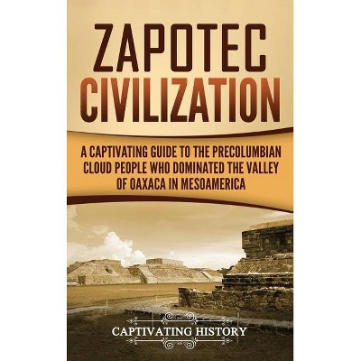 Zapotec Civilization - by  Captivating History (Hardcover)