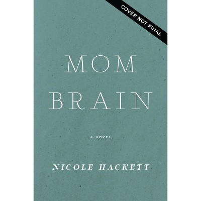 Mom Brain - by  Nicole Hackett (Paperback)