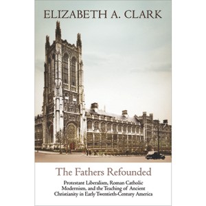 The Fathers Refounded - (Divinations: Rereading Late Ancient Religion) by  Elizabeth A Clark (Hardcover) - 1 of 1