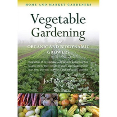 Vegetable Gardening for Organic and Biodynamic Growers - by  Joel Morrow (Paperback)