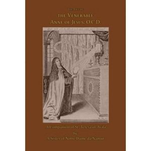 The Life of the Venerable Anne of Jesus - by  A Sister of Notre Dame de Namur (Paperback) - 1 of 1
