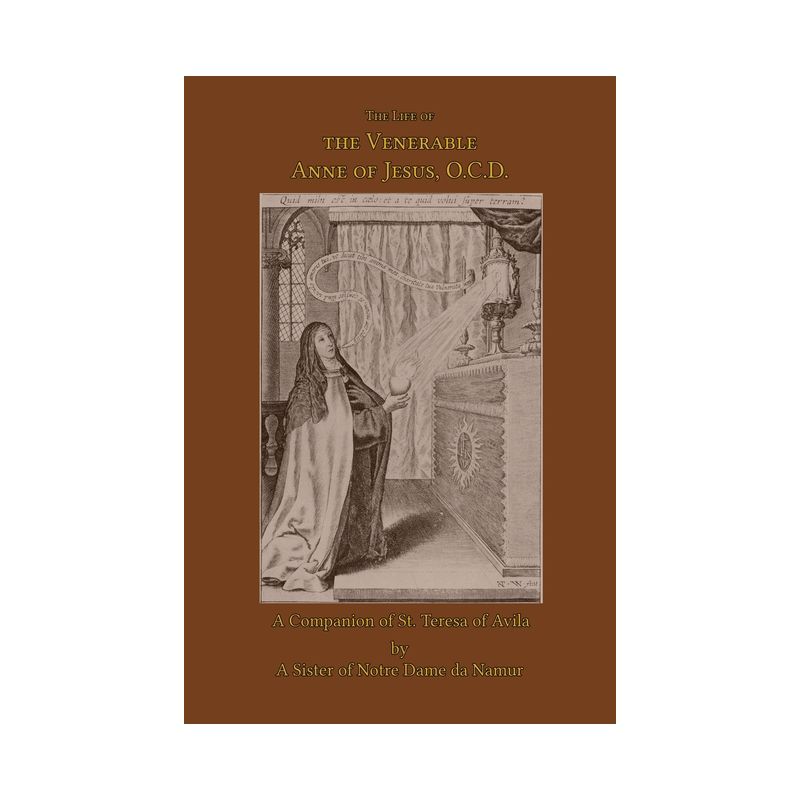 The Life of the Venerable Anne of Jesus - by  A Sister of Notre Dame de Namur (Paperback), 1 of 2