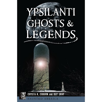 Ypsilanti Ghosts & Legends - (Haunted America) by  Crysta K Coburn & Kay Gray (Paperback)