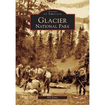 GLACIER NATIONAL PARK - by Bill Yenne (Paperback)