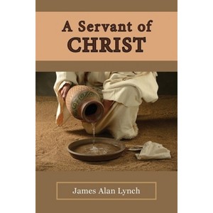 A Servant of Christ - (The Single Sermon) by  James Alan Lynch (Paperback) - 1 of 1