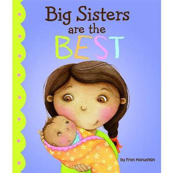 Big Sisters Are the Best - (Fiction Picture Books) by  Fran Manushkin (Hardcover)