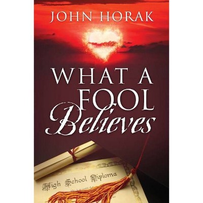 What A Fool Believes - by  John Horak (Paperback)