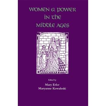 Women and Power in the Middle Ages - by  Mary Erler & Maryanne Kowaleski (Paperback)
